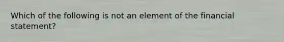 Which of the following is not an element of the financial statement?