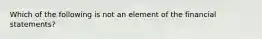 Which of the following is not an element of the financial statements?