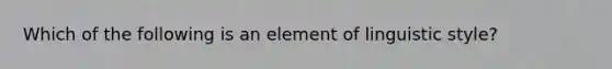 Which of the following is an element of linguistic style?