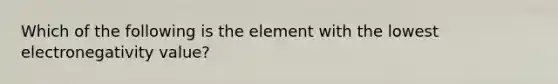 Which of the following is the element with the lowest electronegativity value?