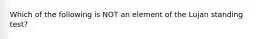 Which of the following is NOT an element of the Lujan standing test?