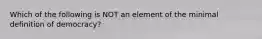 Which of the following is NOT an element of the minimal definition of democracy?