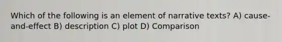 Which of the following is an element of narrative texts? A) cause-and-effect B) description C) plot D) Comparison