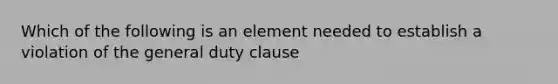 Which of the following is an element needed to establish a violation of the general duty clause