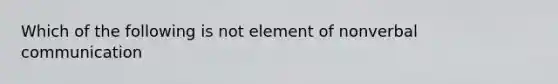 Which of the following is not element of nonverbal communication