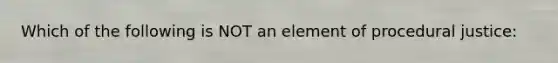 Which of the following is NOT an element of procedural justice: