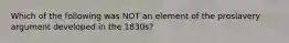 Which of the following was NOT an element of the proslavery argument developed in the 1830s?