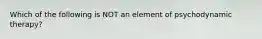 Which of the following is NOT an element of psychodynamic therapy?