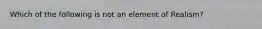 Which of the following is not an element of Realism?