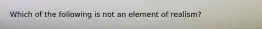 Which of the following is not an element of realism?