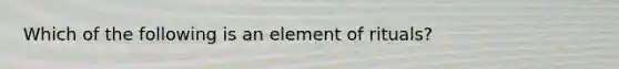 Which of the following is an element of rituals?