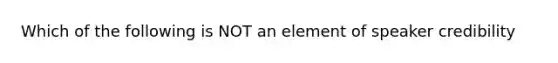 Which of the following is NOT an element of speaker credibility