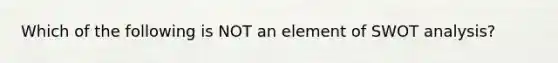 Which of the following is NOT an element of SWOT analysis?