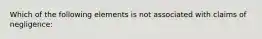 Which of the following elements is not associated with claims of negligence: