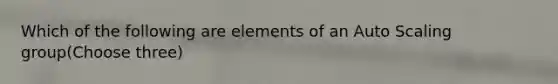 Which of the following are elements of an Auto Scaling group(Choose three)