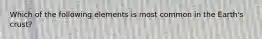 Which of the following elements is most common in the Earth's crust?