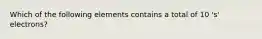 Which of the following elements contains a total of 10 's' electrons?