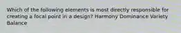 Which of the following elements is most directly responsible for creating a focal point in a design? Harmony Dominance Variety Balance