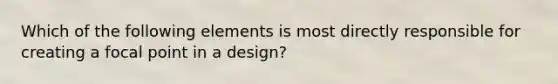 Which of the following elements is most directly responsible for creating a focal point in a design?