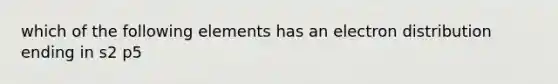 which of the following elements has an electron distribution ending in s2 p5