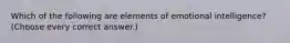 Which of the following are elements of emotional intelligence? (Choose every correct answer.)