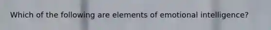 Which of the following are elements of emotional intelligence?