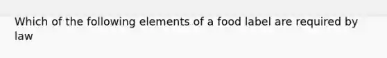 Which of the following elements of a food label are required by law