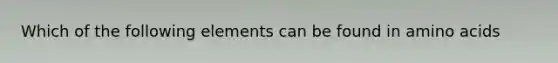 Which of the following elements can be found in amino acids