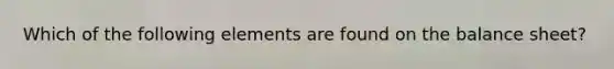 Which of the following elements are found on the balance sheet?