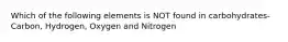 Which of the following elements is NOT found in carbohydrates- Carbon, Hydrogen, Oxygen and Nitrogen