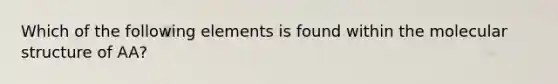 Which of the following elements is found within the molecular structure of AA?