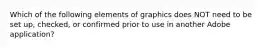 Which of the following elements of graphics does NOT need to be set up, checked, or confirmed prior to use in another Adobe application?