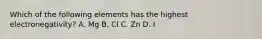 Which of the following elements has the highest electronegativity? A. Mg B. Cl C. Zn D. I