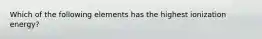 Which of the following elements has the highest ionization energy?