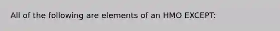 All of the following are elements of an HMO EXCEPT: