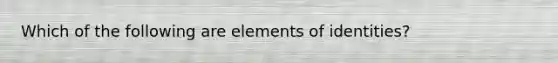 Which of the following are elements of identities?