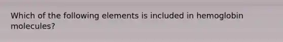 Which of the following elements is included in hemoglobin molecules?