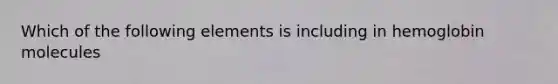 Which of the following elements is including in hemoglobin molecules