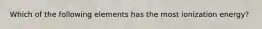 Which of the following elements has the most ionization energy?