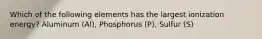 Which of the following elements has the largest ionization energy? Aluminum (Al), Phosphorus (P), Sulfur (S)