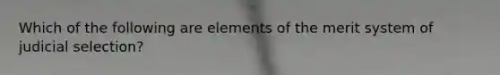 Which of the following are elements of the merit system of judicial selection?