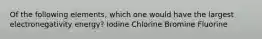 Of the following elements, which one would have the largest electronegativity energy? Iodine Chlorine Bromine Fluorine