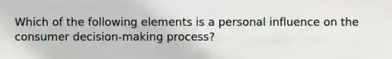 Which of the following elements is a personal influence on the consumer decision-making process?