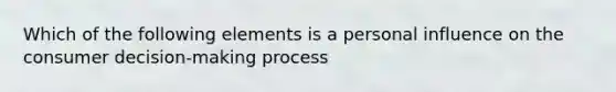 Which of the following elements is a personal influence on the consumer decision-making process