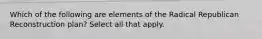 Which of the following are elements of the Radical Republican Reconstruction plan? Select all that apply.