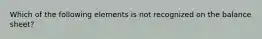 Which of the following elements is not recognized on the balance sheet?