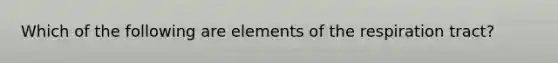 Which of the following are elements of the respiration tract?