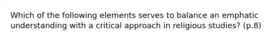 Which of the following elements serves to balance an emphatic understanding with a critical approach in religious studies? (p.8)