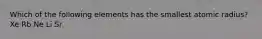 Which of the following elements has the smallest atomic radius? Xe Rb Ne Li Sr