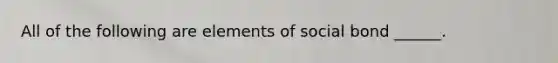 All of the following are elements of social bond ______.